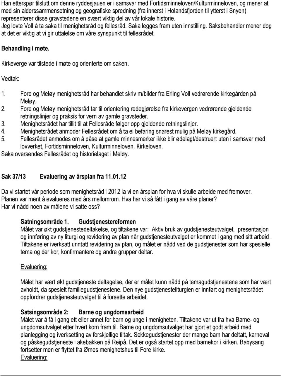 Saksbehandler mener dog at det er viktig at vi gir uttalelse om våre synspunkt til fellesrådet. Kirkeverge var tilstede i møte og orienterte om saken. Vedtak: 1.