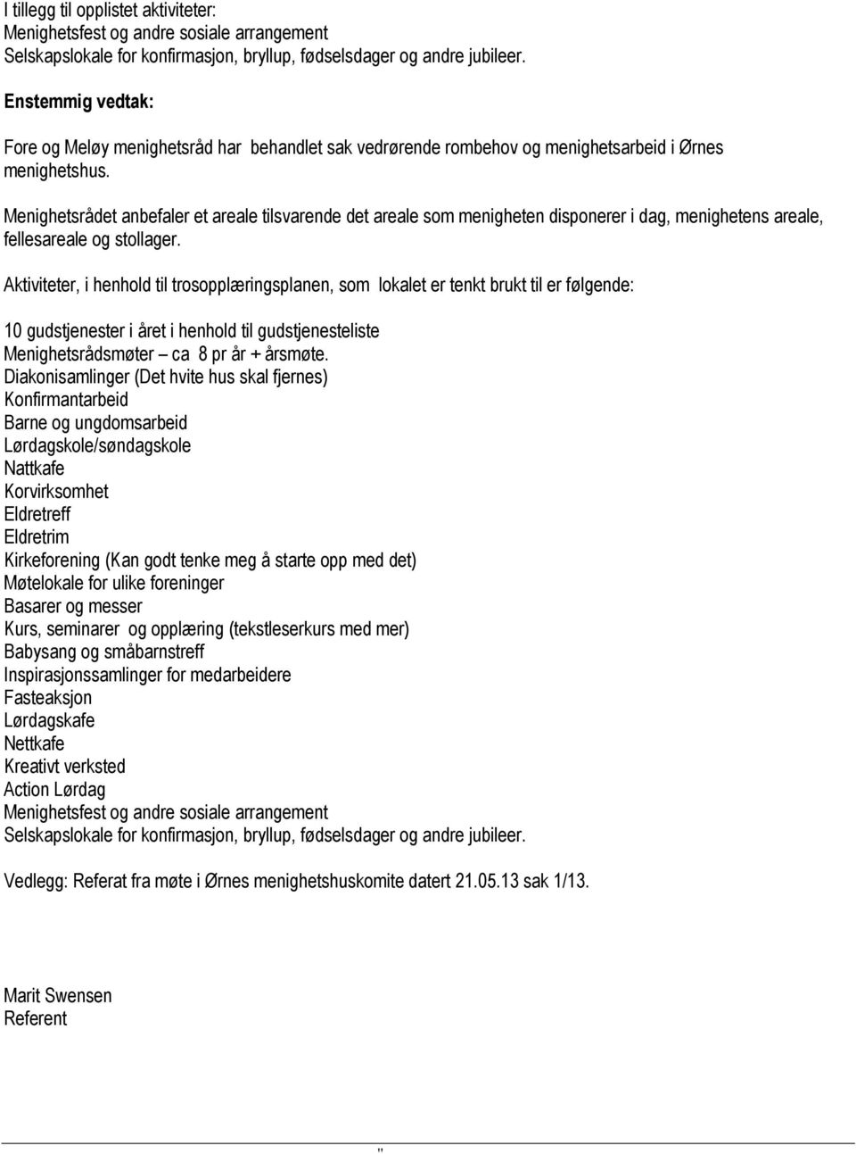 Menighetsrådet anbefaler et areale tilsvarende det areale som menigheten disponerer i dag, menighetens areale, fellesareale og stollager.