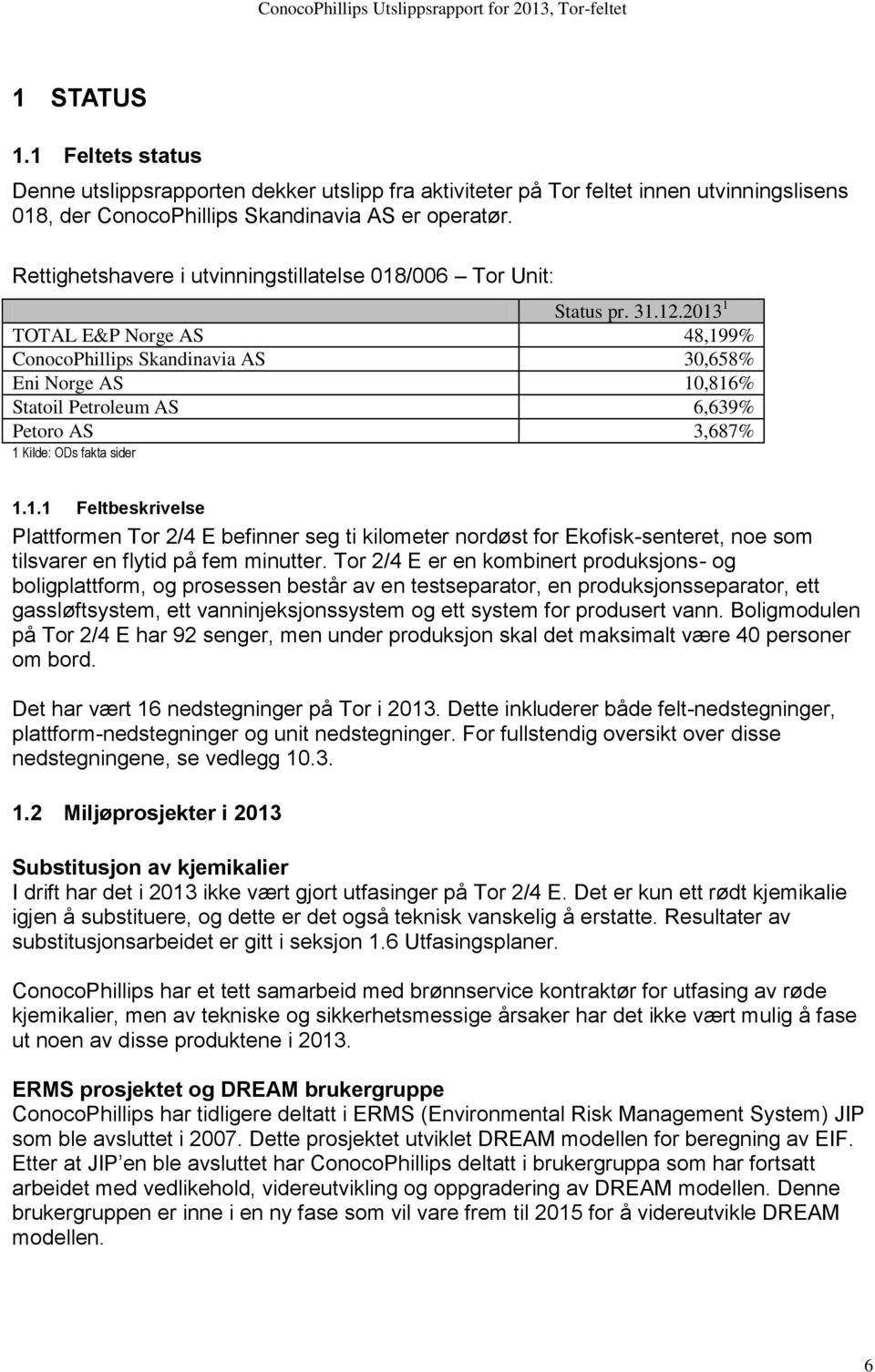 2013 1 TOTAL E&P Norge AS 48,199% ConocoPhillips Skandinavia AS 30,658% Eni Norge AS 10,816% Statoil Petroleum AS 6,639% Petoro AS 3,687% 1 Kilde: ODs fakta sider 1.1.1 Feltbeskrivelse Plattformen Tor 2/4 E befinner seg ti kilometer nordøst for Ekofisk-senteret, noe som tilsvarer en flytid på fem minutter.