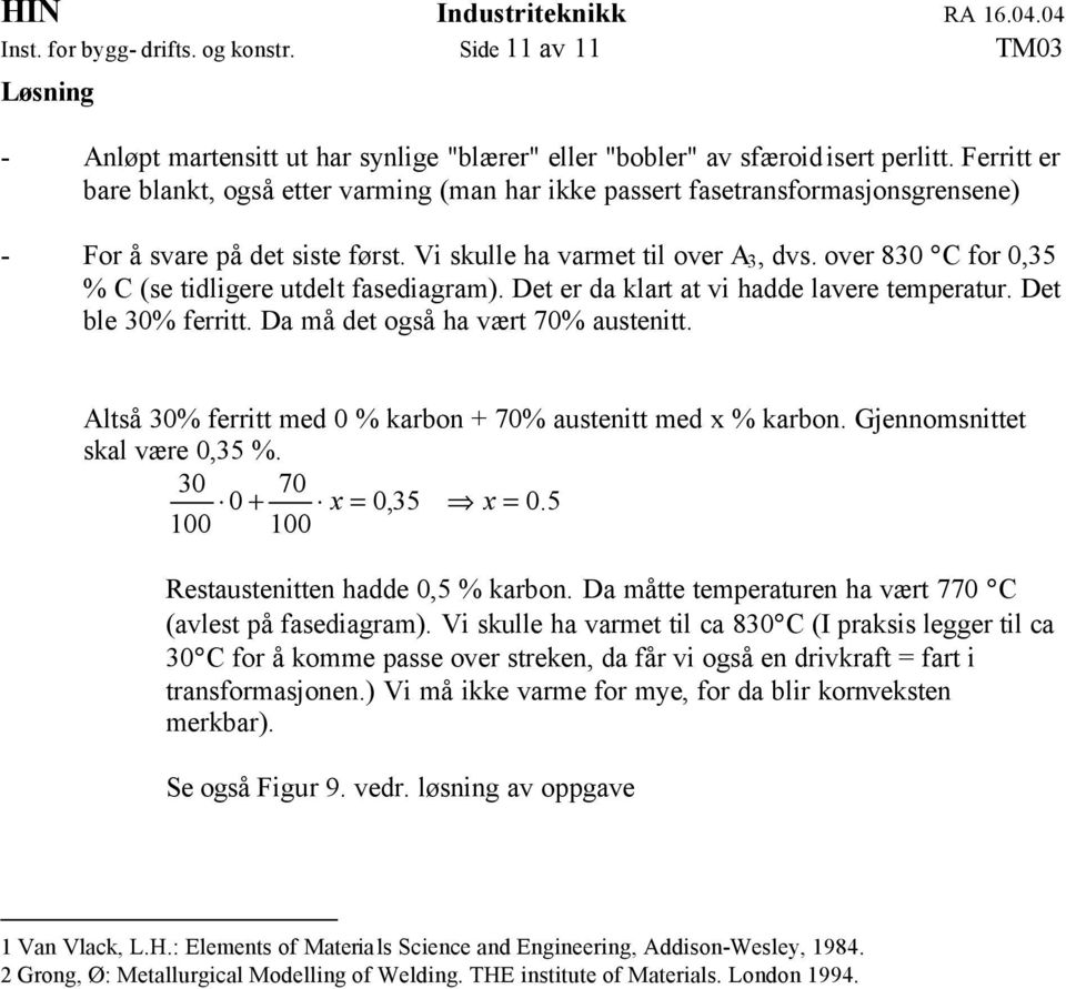 over 830 C for 0,35 % C (se tidligere utdelt fasediagram). Det er da klart at vi hadde lavere temperatur. Det ble 30% ferritt. Da må det også ha vært 70% austenitt.