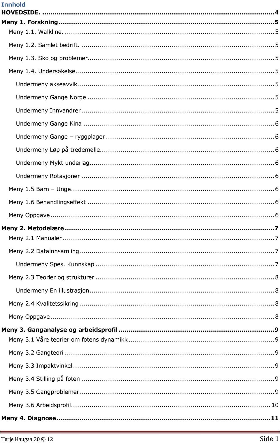 .. 6 Meny 1.5 Barn Unge... 6 Meny 1.6 Behandlingseffekt... 6 Meny Oppgave... 6 Meny 2. Metodelære...7 Meny 2.1 Manualer... 7 Meny 2.2 Datainnsamling... 7 Undermeny Spes. Kunnskap... 7 Meny 2.3 Teorier og strukturer.