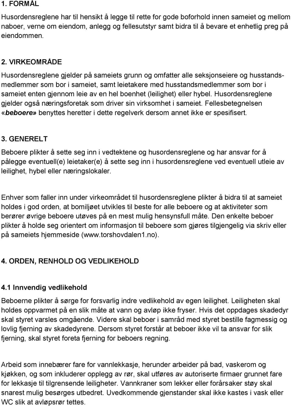 VIRKEOMRÅDE Husordensreglene gjelder på sameiets grunn og omfatter alle seksjonseiere og husstandsmedlemmer som bor i sameiet, samt leietakere med husstandsmedlemmer som bor i sameiet enten gjennom