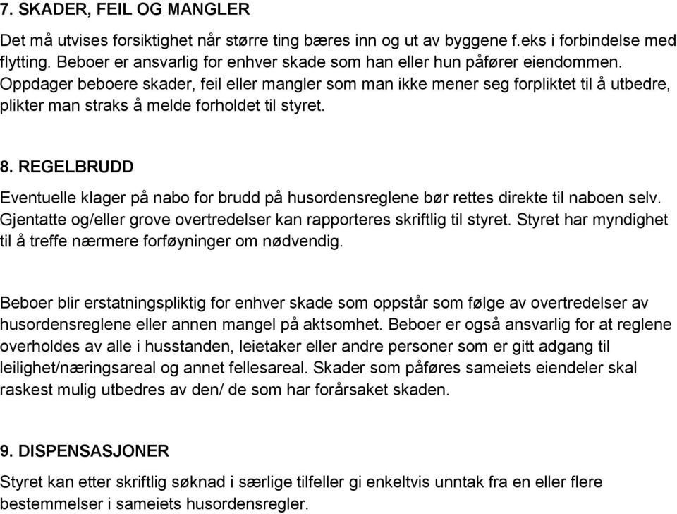 Oppdager beboere skader, feil eller mangler som man ikke mener seg forpliktet til å utbedre, plikter man straks å melde forholdet til styret. 8.