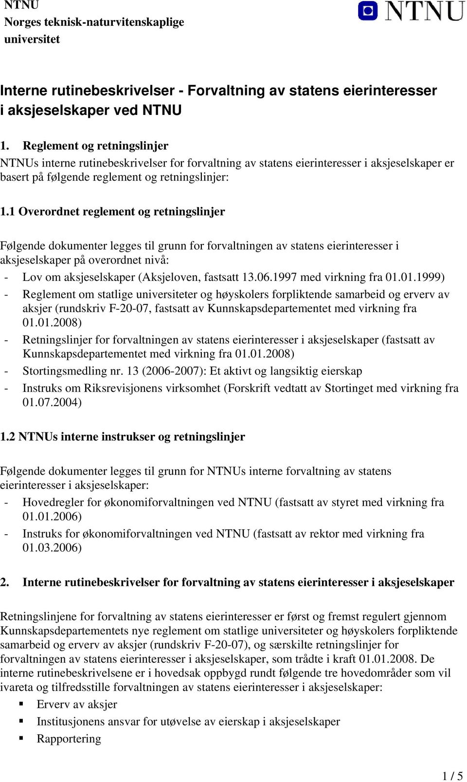 1 Overordnet reglement og retningslinjer Følgende dokumenter legges til grunn for forvaltningen av statens eierinteresser i aksjeselskaper på overordnet nivå: - Lov om aksjeselskaper (Aksjeloven,