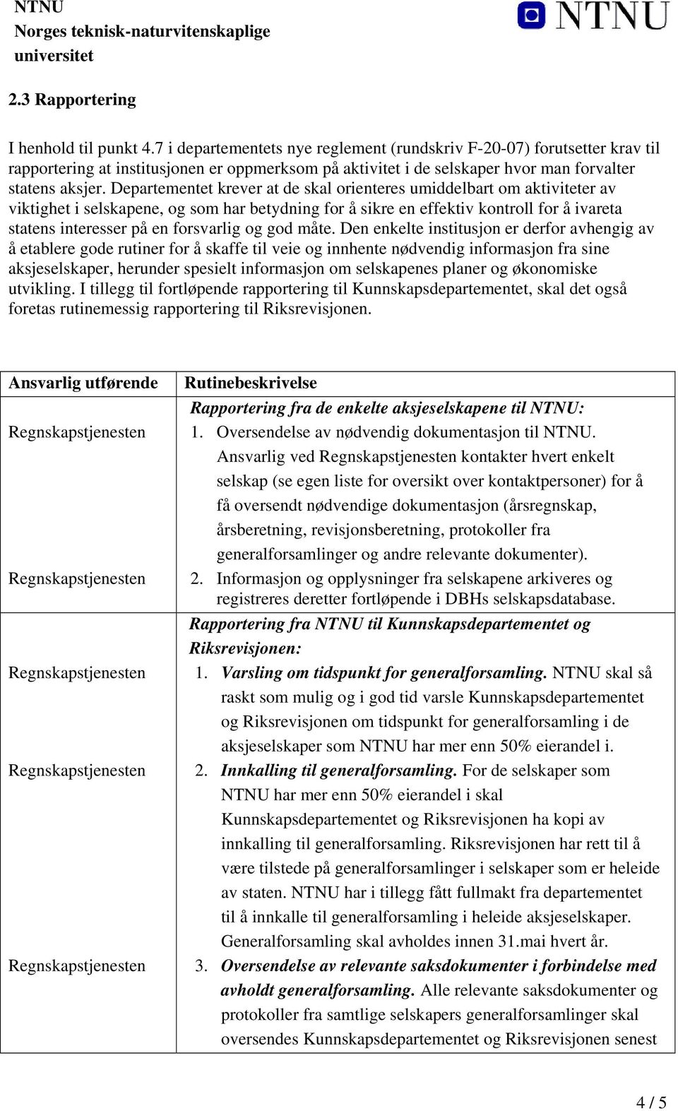 Departementet krever at de skal orienteres umiddelbart om aktiviteter av viktighet i selskapene, og som har betydning for å sikre en effektiv kontroll for å ivareta statens interesser på en