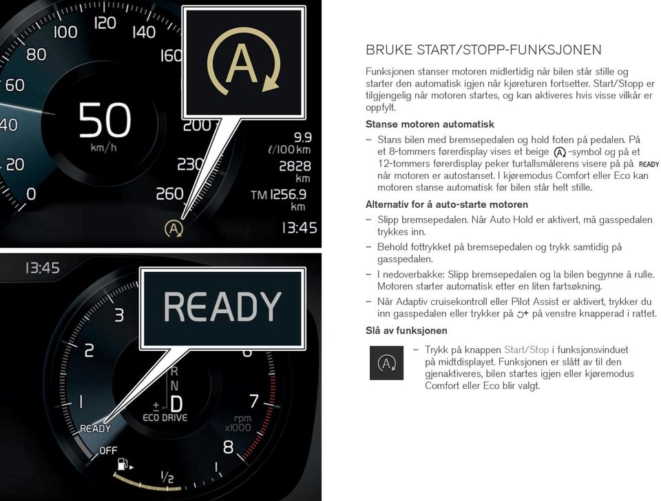 På et 8-tommers førerdisplay vises et beige -symbol og på et 12-tommers førerdisplay peker turtallsmålerens visere på på når motoren er autostanset.