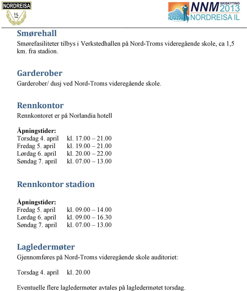 00 Fredag 5. april kl. 19.00 21.00 Lørdag 6. april kl. 20.00 22.00 Søndag 7. april kl. 07.00 13.00 Rennkontor stadion Åpningstider: Fredag 5. april kl. 09.00 14.