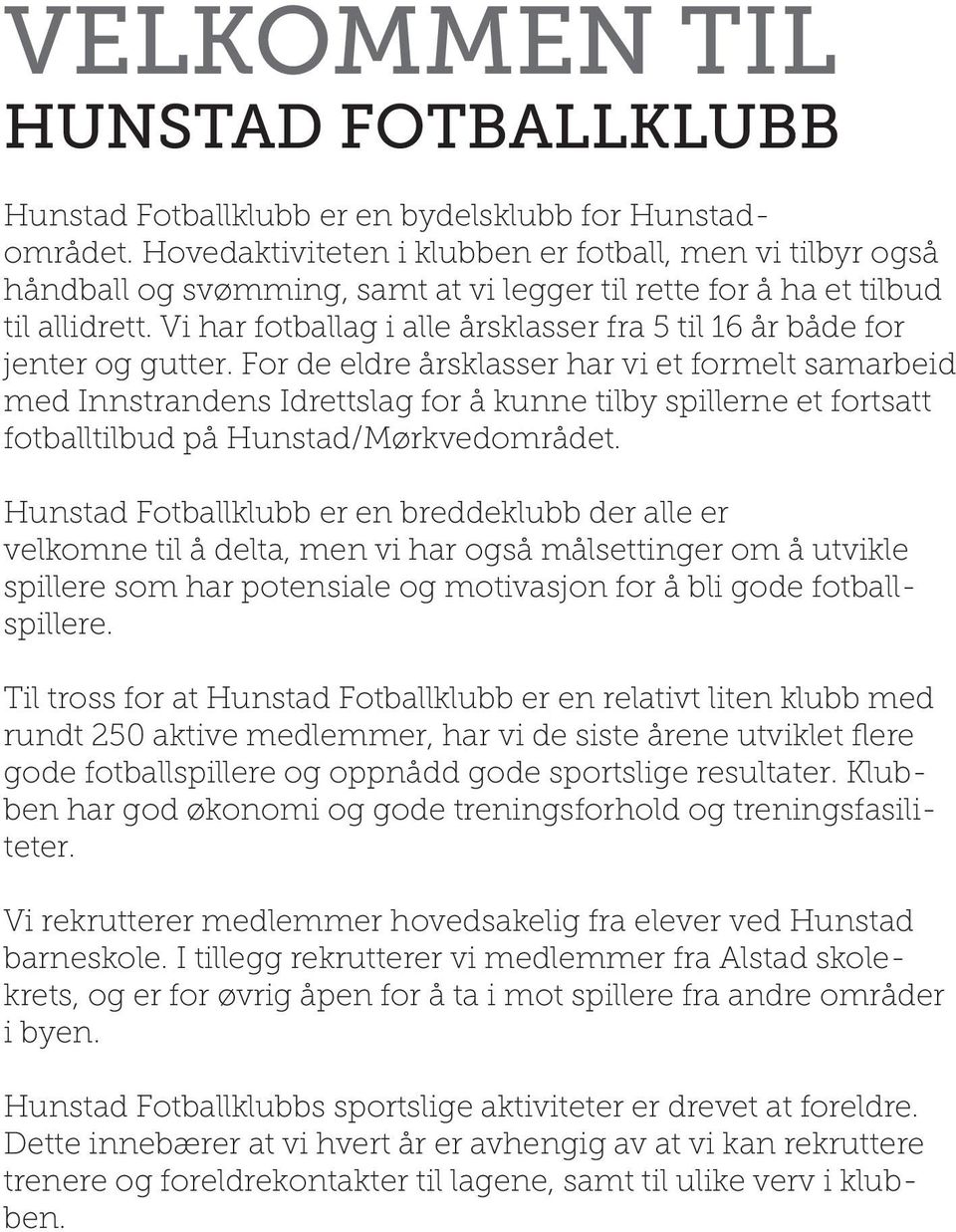 Vi har fotballag i alle årsklasser fra 5 til 16 år både for jenter og gutter.