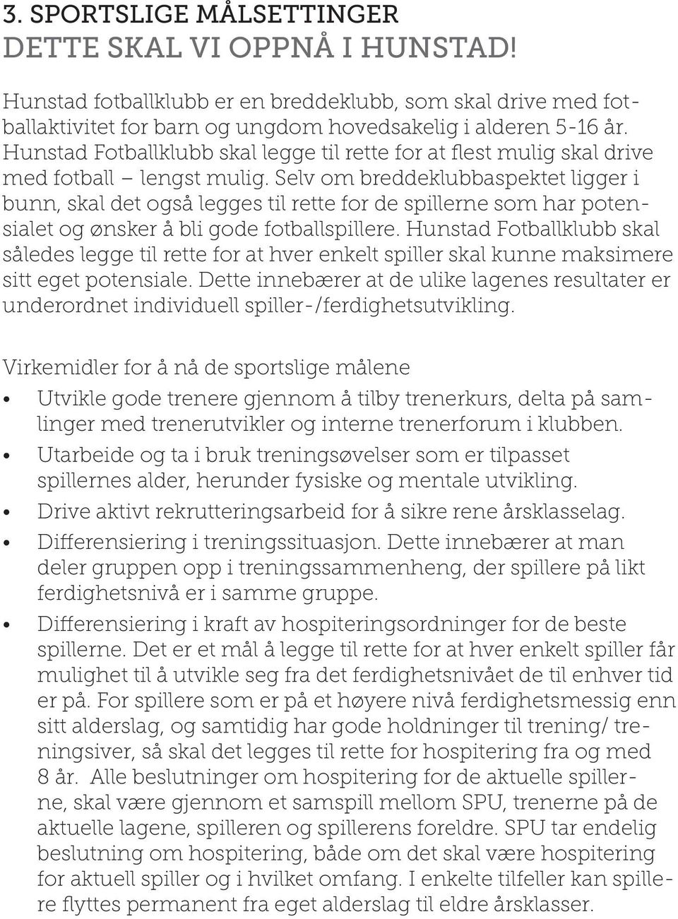 Selv om breddeklubbaspektet ligger i bunn, skal det også legges til rette for de spillerne som har potensialet og ønsker å bli gode fotballspillere.