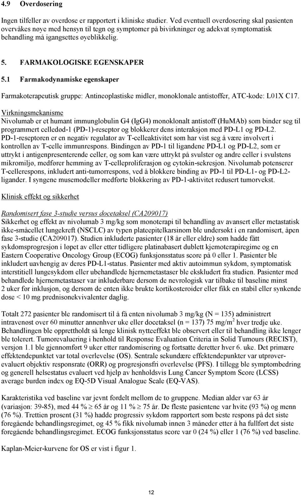 FARMAKOLOGISKE EGENSKAPER 5.1 Farmakodynamiske egenskaper Farmakoterapeutisk gruppe: Antineoplastiske midler, monoklonale antistoffer, ATC-kode: L01X C17.