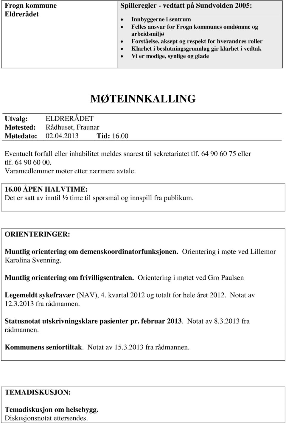 00 MØTEINNKALLING Eventuelt forfall eller inhabilitet meldes snarest til sekretariatet tlf. 64 90 60 75 eller tlf. 64 90 60 00. Varamedlemmer møter etter nærmere avtale. 16.