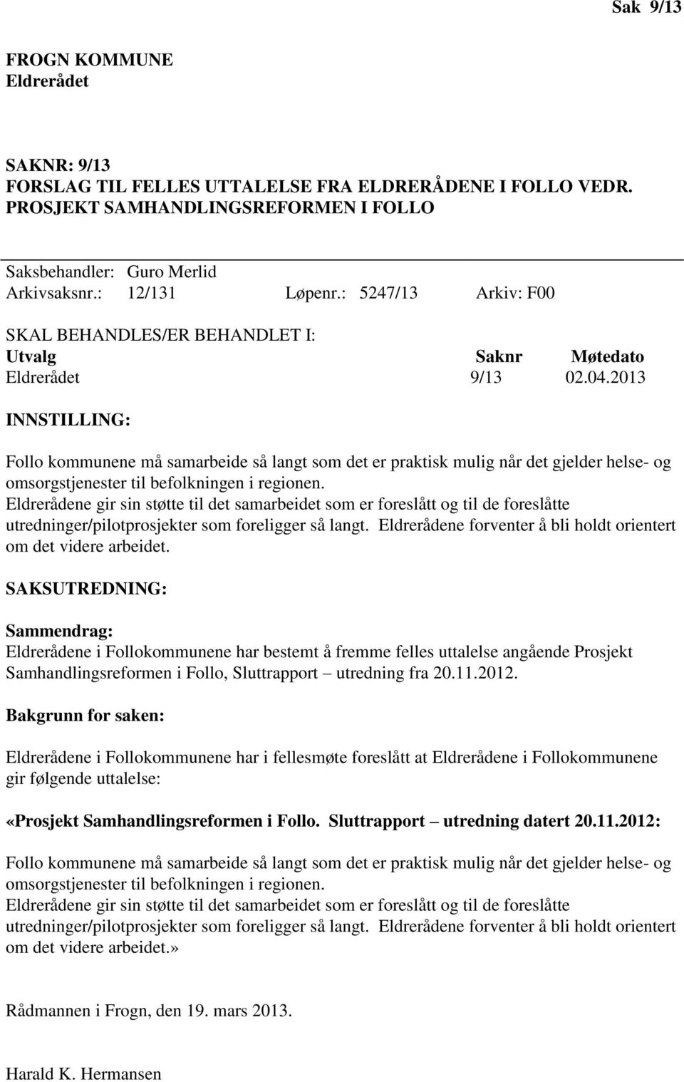 2013 INNSTILLING: Follo kommunene må samarbeide så langt som det er praktisk mulig når det gjelder helse- og omsorgstjenester til befolkningen i regionen.