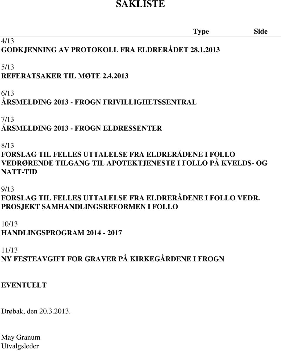 2013 6/13 ÅRSMELDING 2013 - FROGN FRIVILLIGHETSSENTRAL 7/13 ÅRSMELDING 2013 - FROGN ELDRESSENTER 8/13 FORSLAG TIL FELLES UTTALELSE FRA