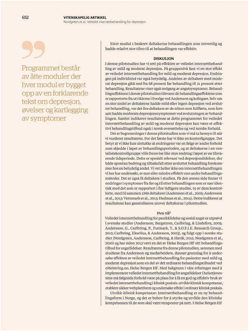 veiledet internettbehandling av mild og moderat depresjon. På gruppenivå fant vi en stor effekt av veiledet internettbehandling for mild og moderat depresjon.