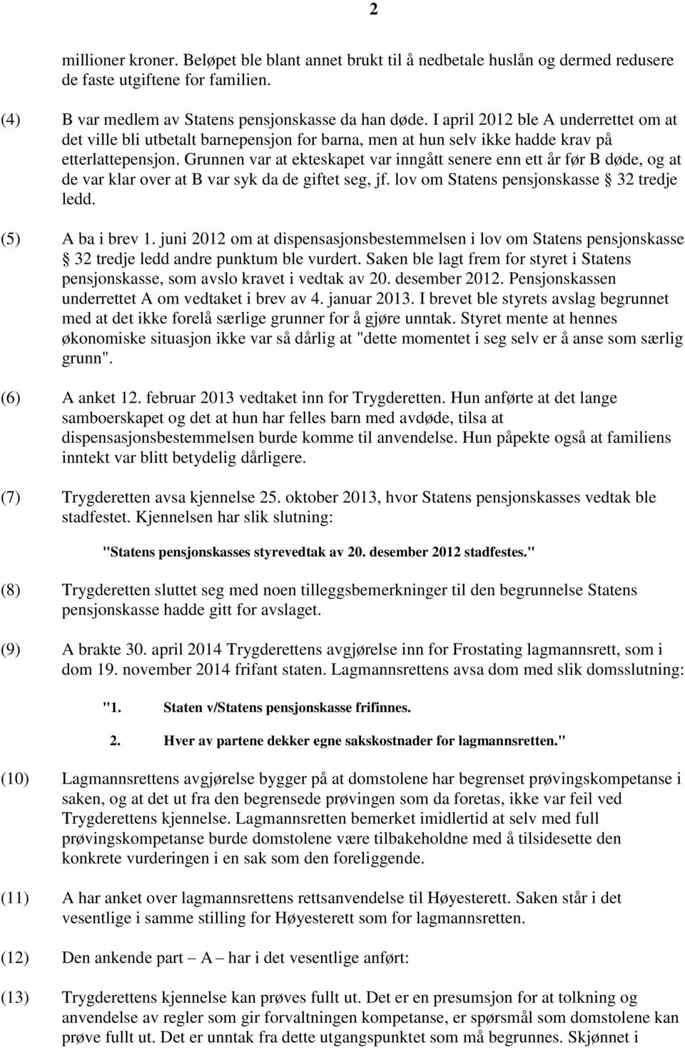 Grunnen var at ekteskapet var inngått senere enn ett år før B døde, og at de var klar over at B var syk da de giftet seg, jf. lov om Statens pensjonskasse 32 tredje ledd. (5) A ba i brev 1.