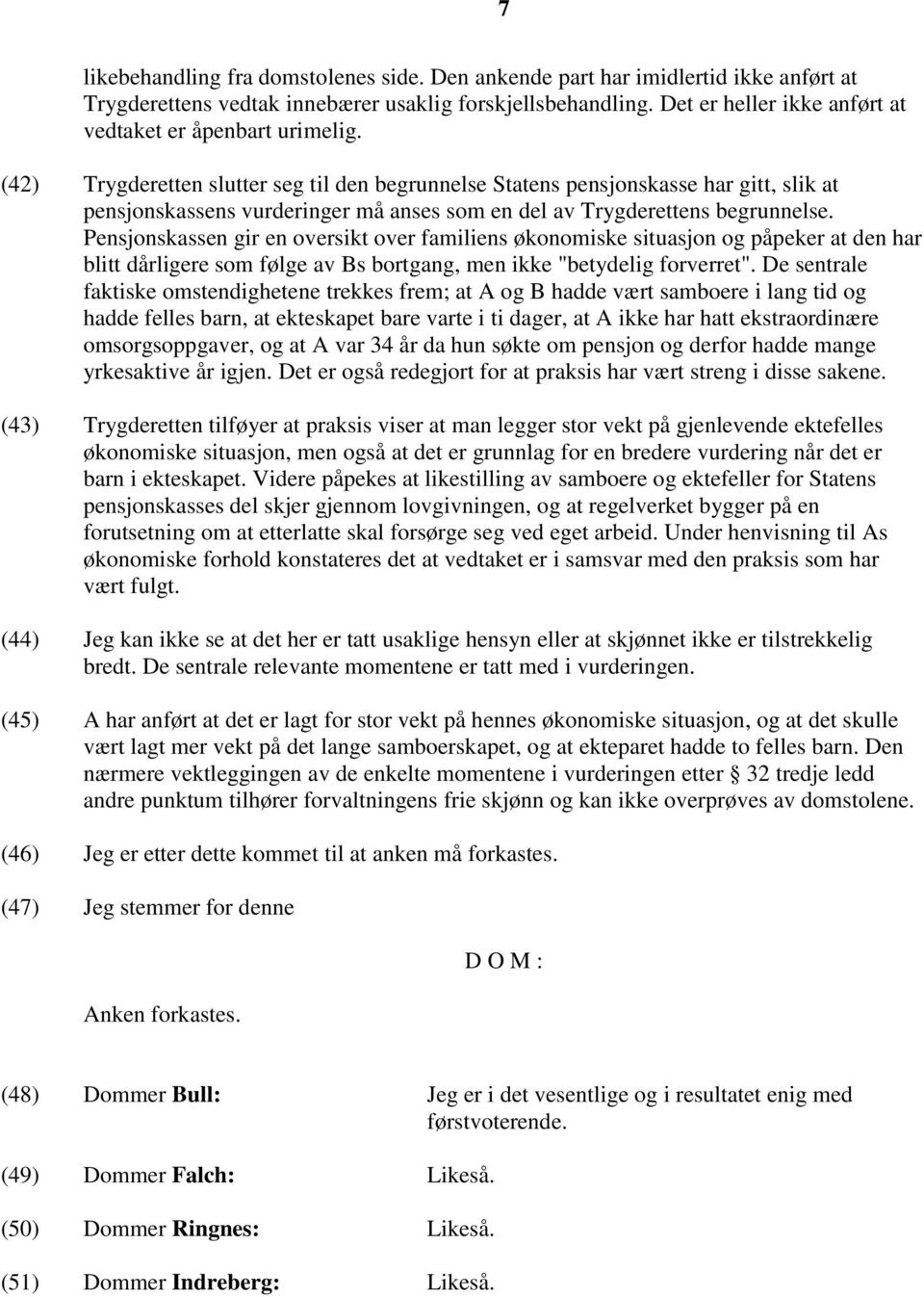 (42) Trygderetten slutter seg til den begrunnelse Statens pensjonskasse har gitt, slik at pensjonskassens vurderinger må anses som en del av Trygderettens begrunnelse.