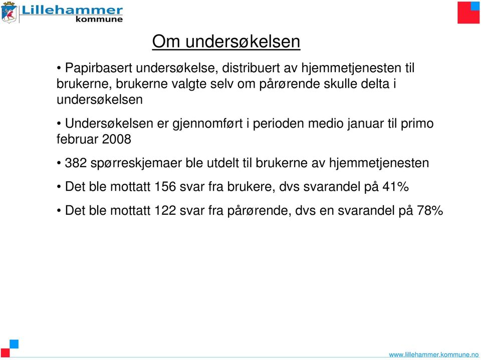 januar til primo februar 8 38 spørreskjemaer ble utdelt til brukerne av hjemmetjenesten Det ble