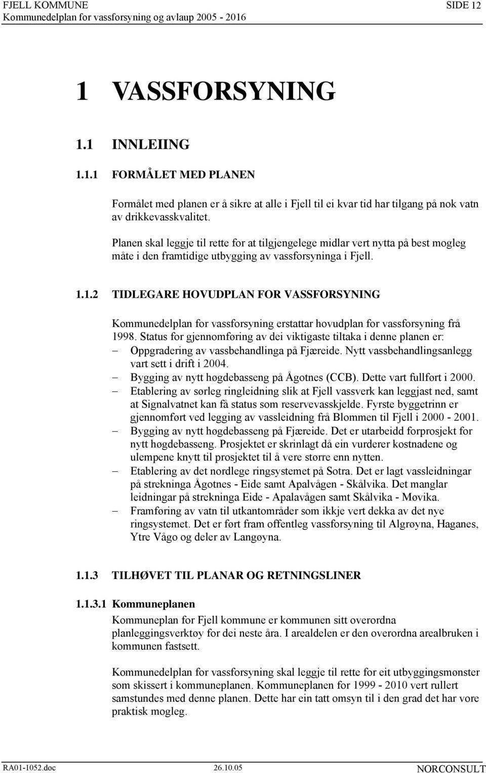 1.2 TIDLEGARE HOVUDPLAN FOR VASSFORSYNING Kommunedelplan for vassforsyning erstattar hovudplan for vassforsyning frå 1998.