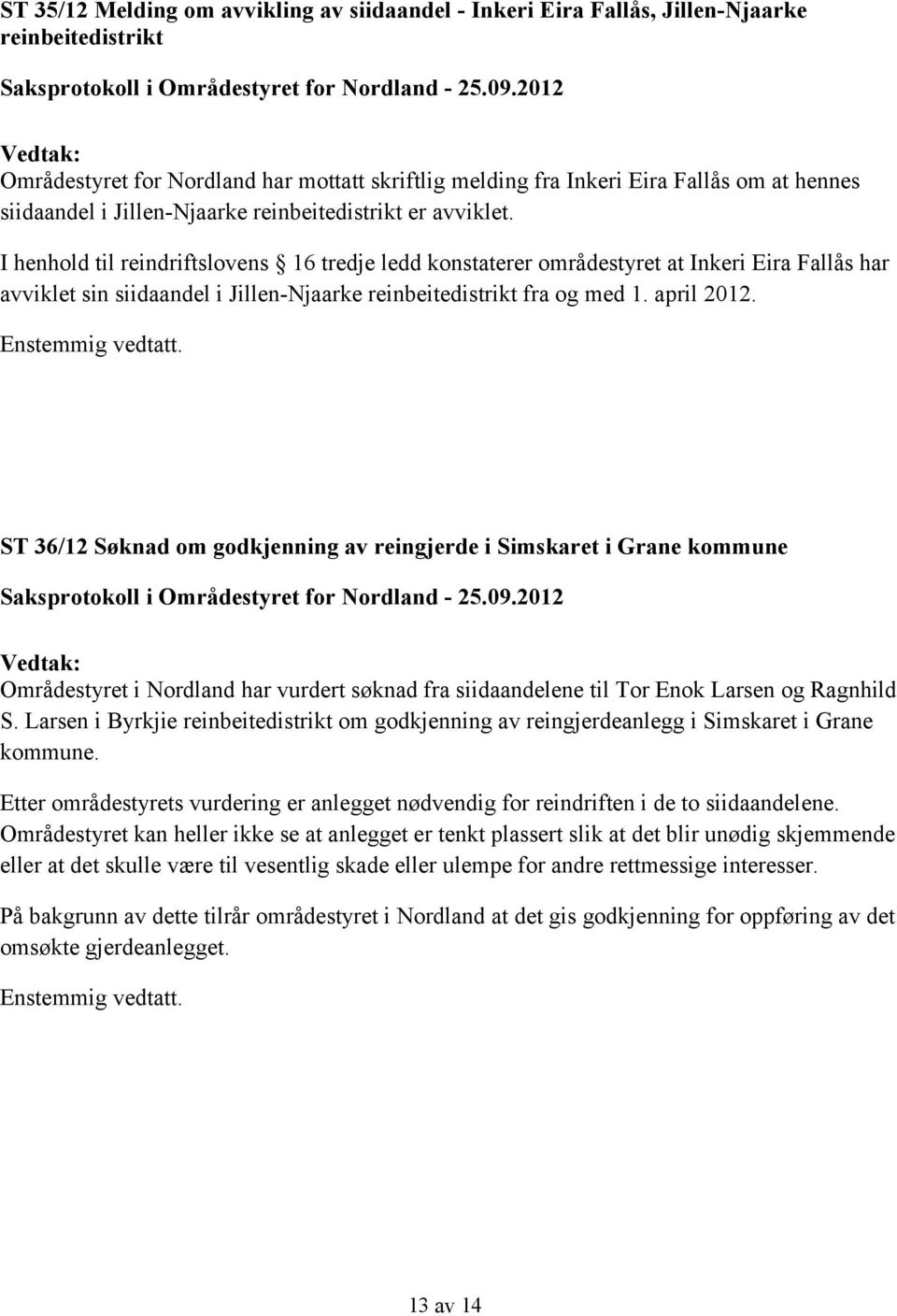 I henhold til reindriftslovens 16 tredje ledd konstaterer områdestyret at Inkeri Eira Fallås har avviklet sin siidaandel i Jillen-Njaarke reinbeitedistrikt fra og med 1. april 2012.