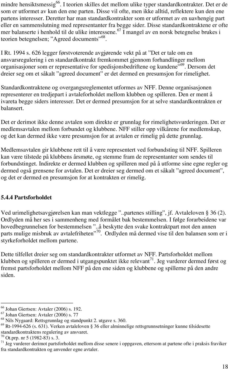 Deretter har man standardkontrakter som er utformet av en uavhengig part eller en sammenslutning med representanter fra begge sider.