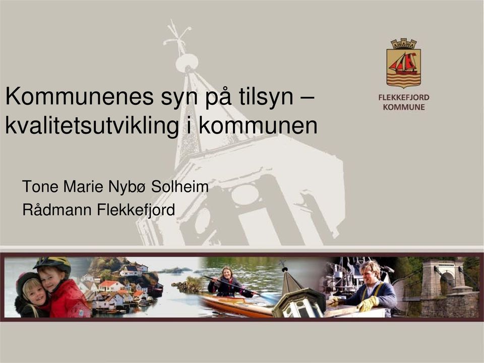 Kommunenes syn på tilsyn kvalitetsutvikling i kommunen. Tone Marie Nybø  Solheim Rådmann Flekkefjord - PDF Gratis nedlasting