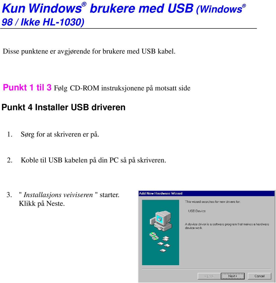 Punkt 1 til 3 Følg CD-ROM instruksjonene på motsatt side Punkt 4 Installer USB