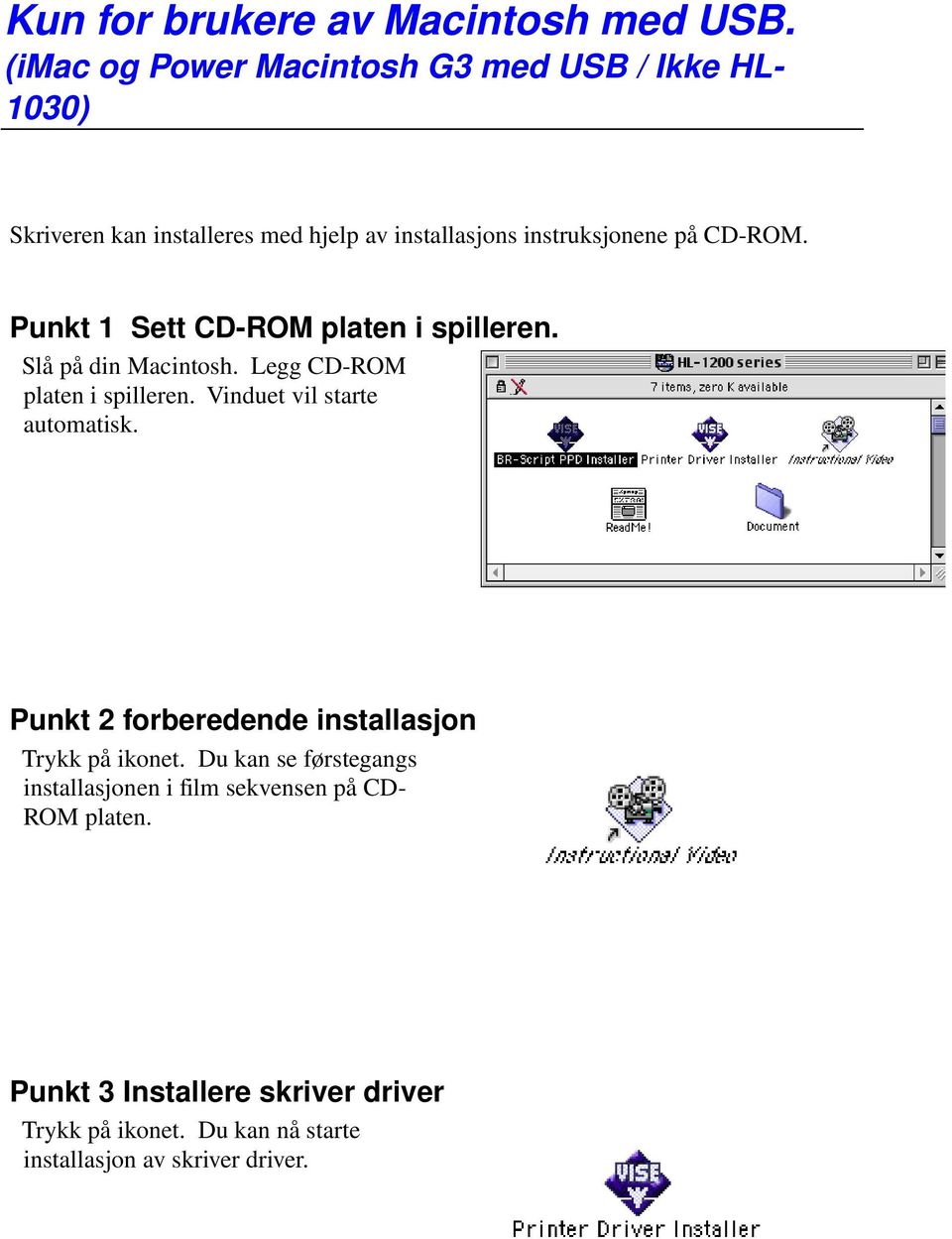 CD-ROM. Punkt 1 Sett CD-ROM platen i spilleren. Slå på din Macintosh. Legg CD-ROM platen i spilleren.