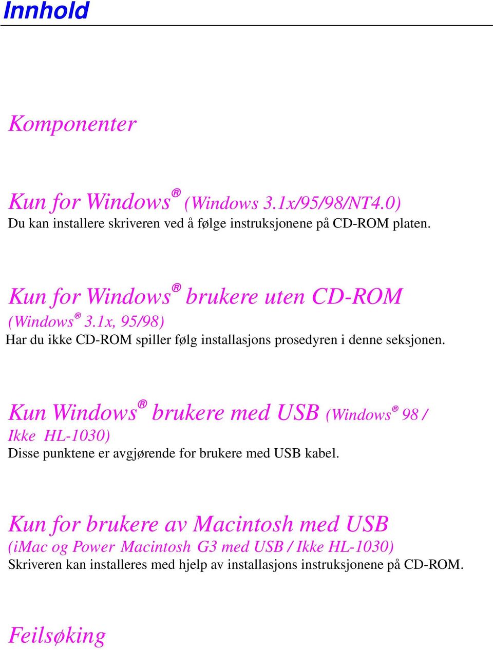 KunWindows brukere med USB (Windows 98/ Ikke HL-1030) Dissepunkteneeravgjørendeforbrukeremed USB kabel.