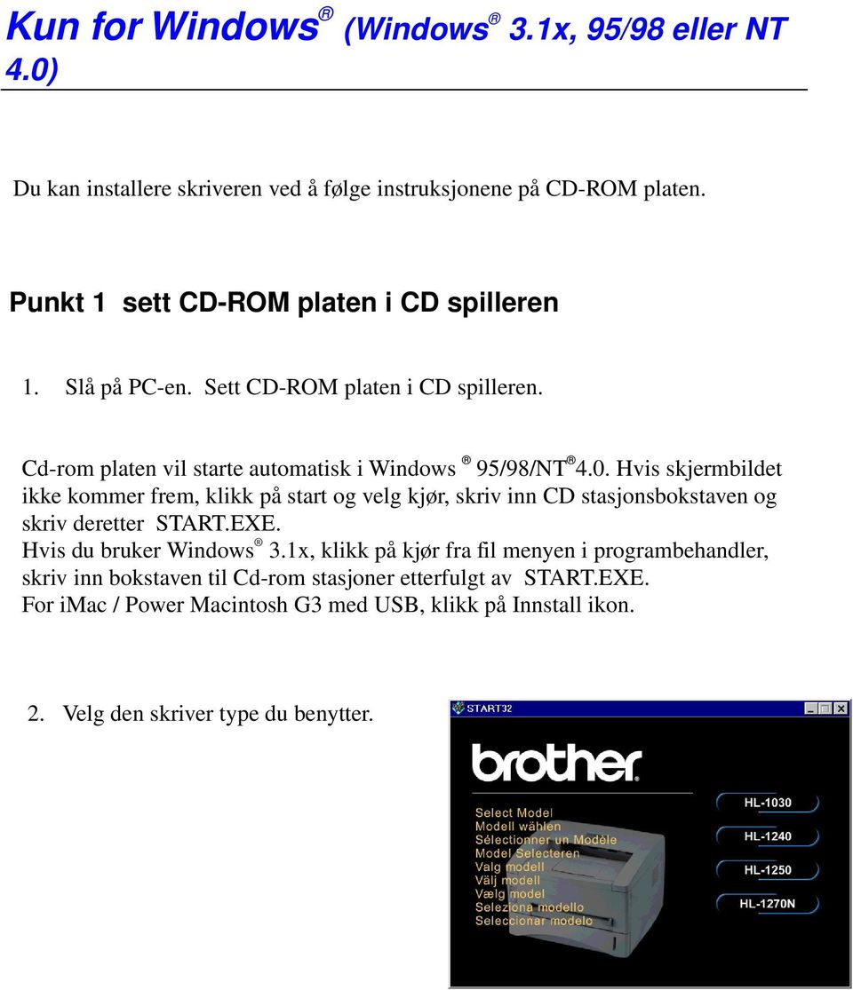 Hvis skjermbildet ikke kommer frem, klikk på start og velg kjør, skriv inn CD stasjonsbokstaven og skriv deretter START.EXE. Hvis du bruker Windows 3.