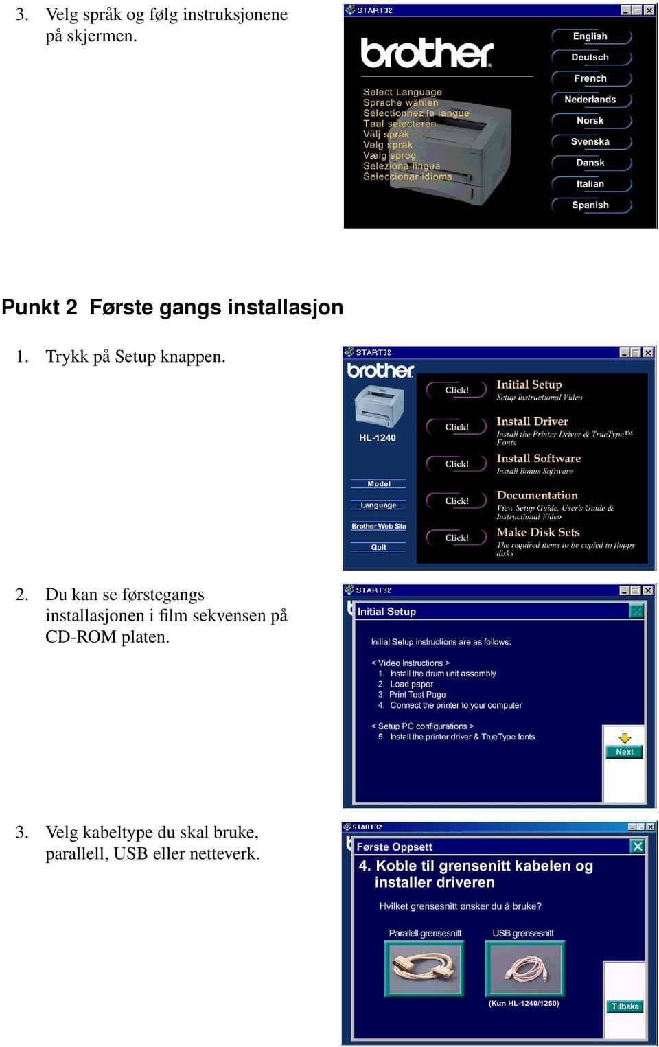 Første gangs installasjon 1. Trykk på Setup knappen. 2.