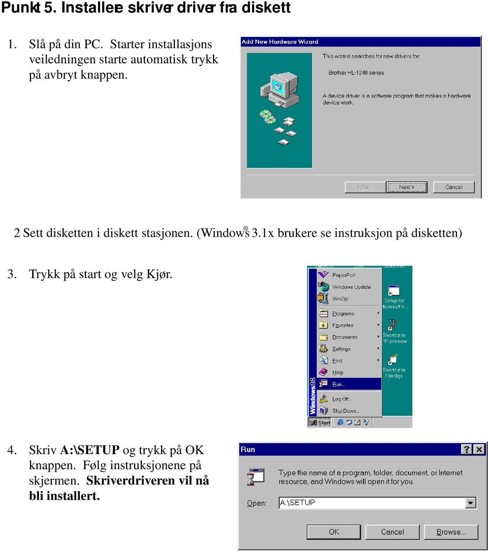 Sett disketten idiskett stasjonen. (Windows 3.1x brukereseinstruksjon pådisketten) 3.