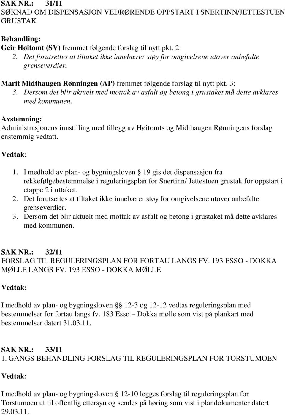 Dersom det blir aktuelt med mottak av asfalt og betong i grustaket må dette avklares med kommunen.