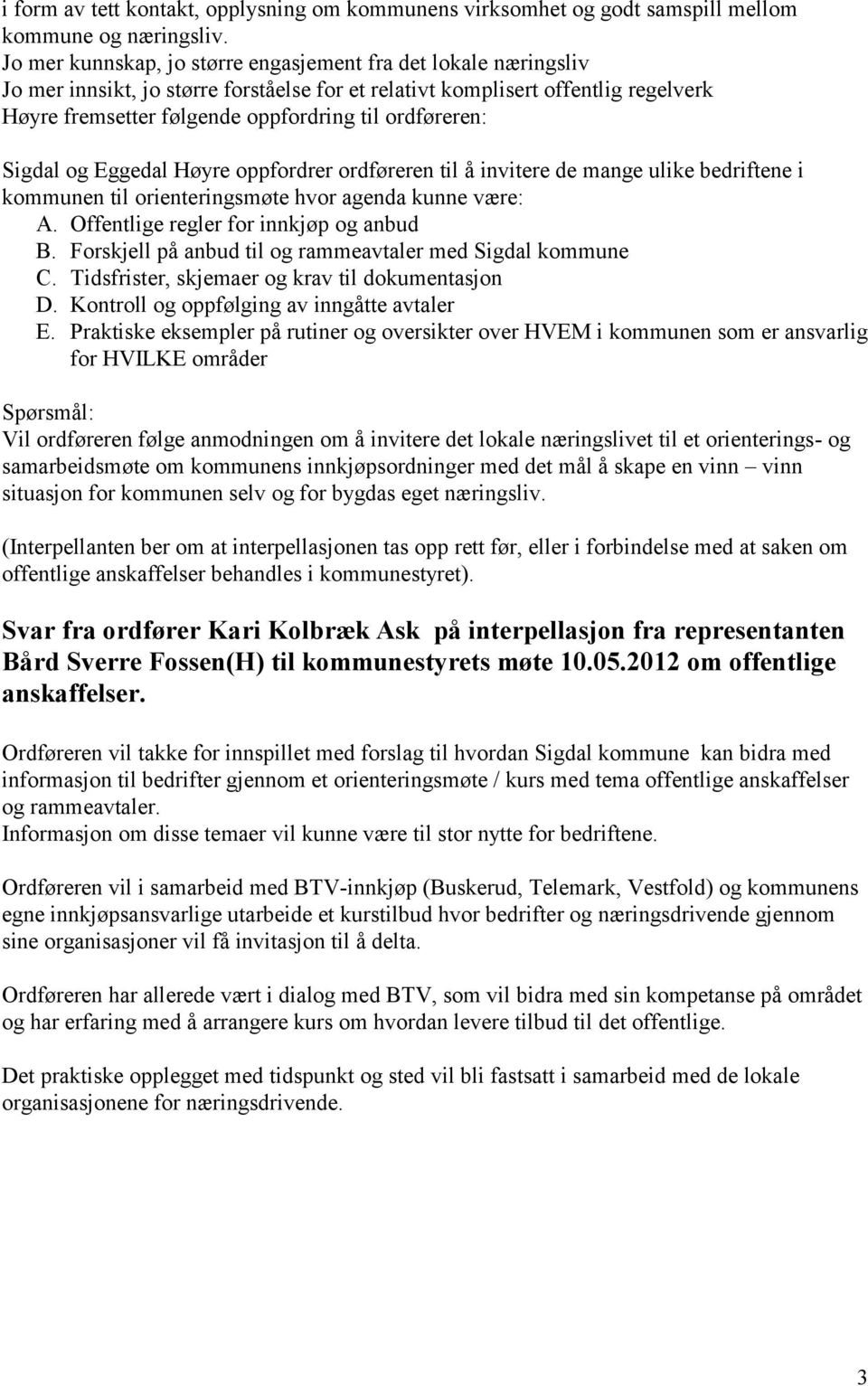 ordføreren: Sigdal og Eggedal Høyre oppfordrer ordføreren til å invitere de mange ulike bedriftene i kommunen til orienteringsmøte hvor agenda kunne være: A. Offentlige regler for innkjøp og anbud B.