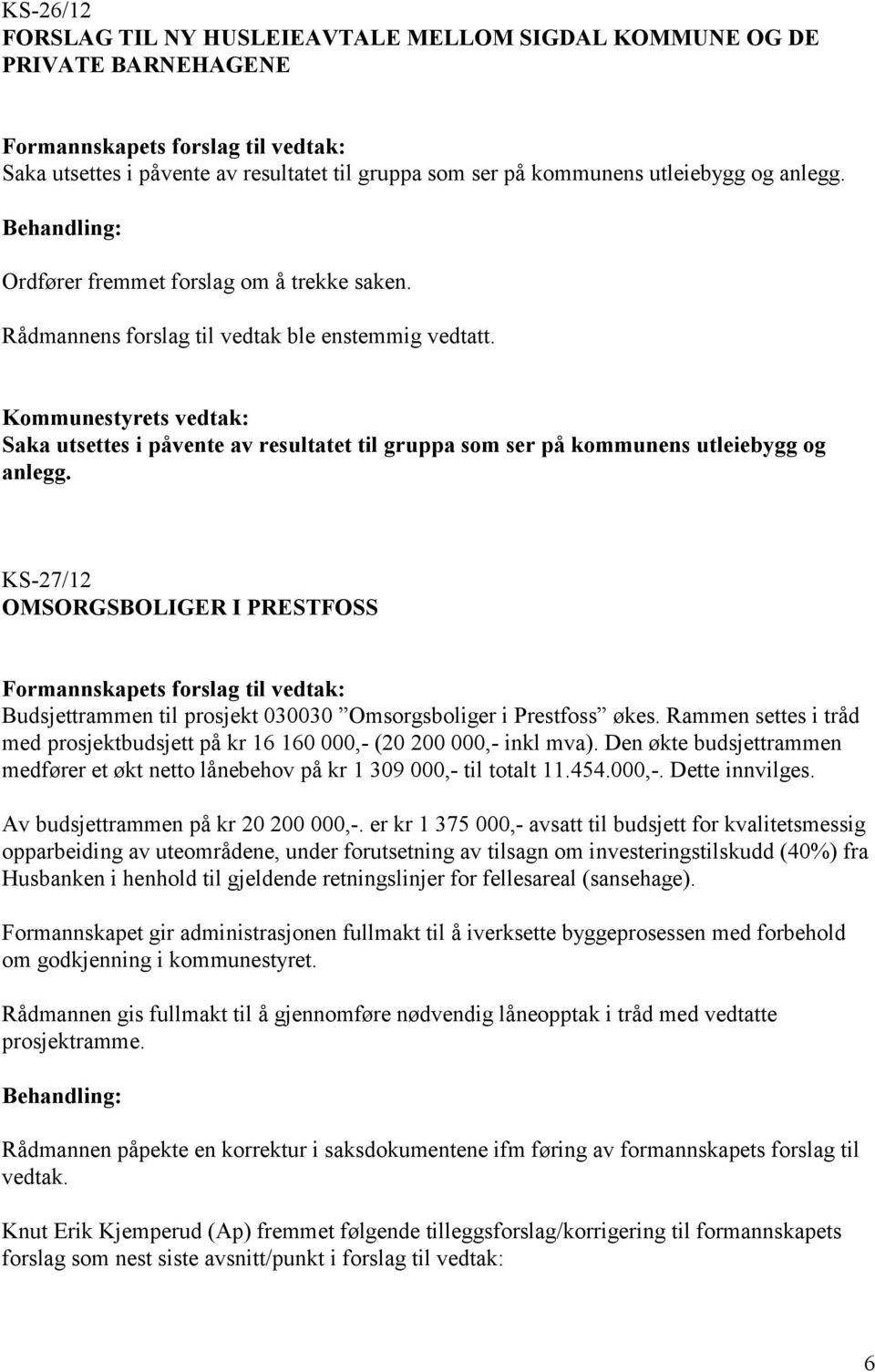 KS-27/12 OMSORGSBOLIGER I PRESTFOSS Formannskapets forslag til vedtak: Budsjettrammen til prosjekt 030030 Omsorgsboliger i Prestfoss økes.