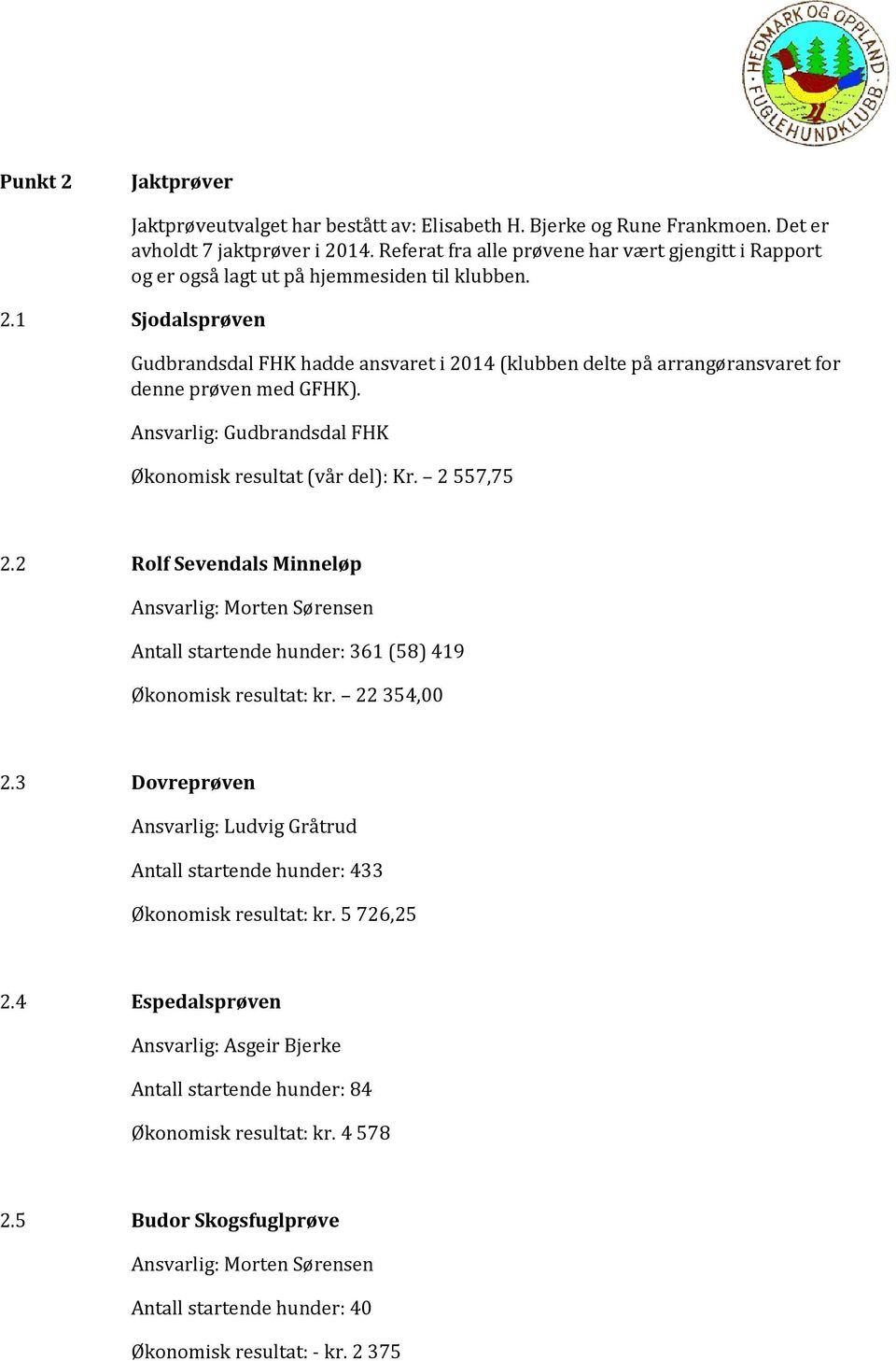 1 Sjodalsprøven Gudbrandsdal FHK hadde ansvaret i 2014 (klubben delte på arrangøransvaret for denne prøven med GFHK). Ansvarlig: Gudbrandsdal FHK Økonomisk resultat (vår del): Kr. 2 557,75 2.