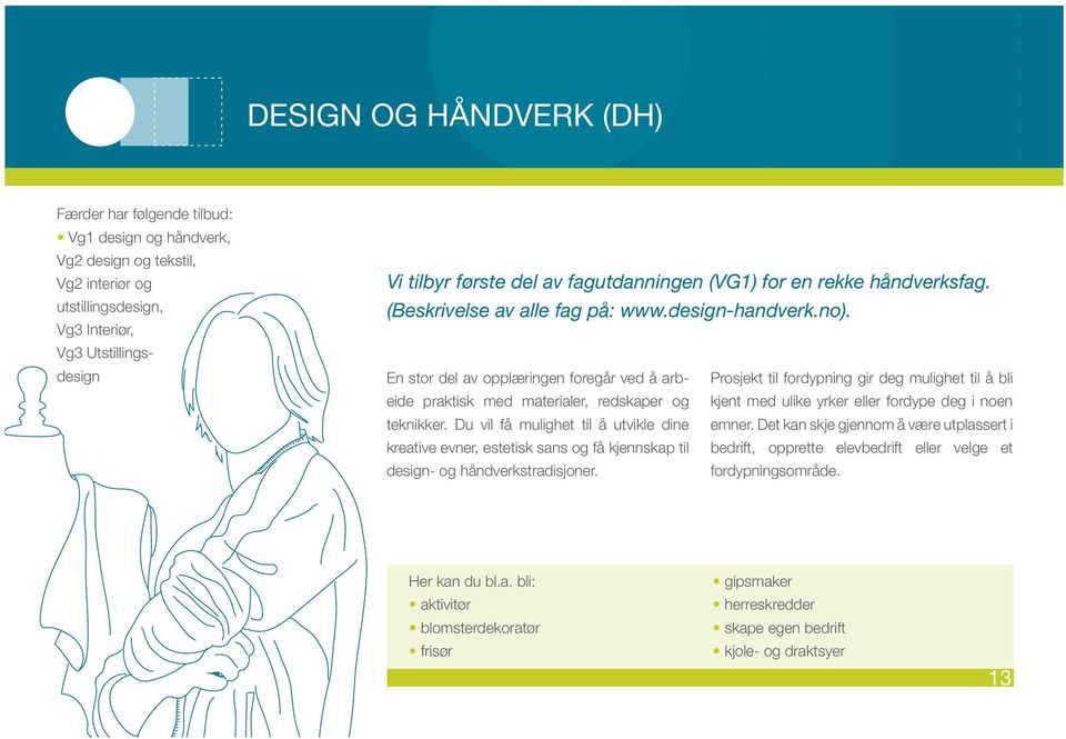 En stor del av opplæringen foregår ved å arbeide praktisk med materialer, redskaper og kjent med ulike yrker eller fordype deg i noen Prosjekt til fordypning gir deg mulighet til å bli teknikker.