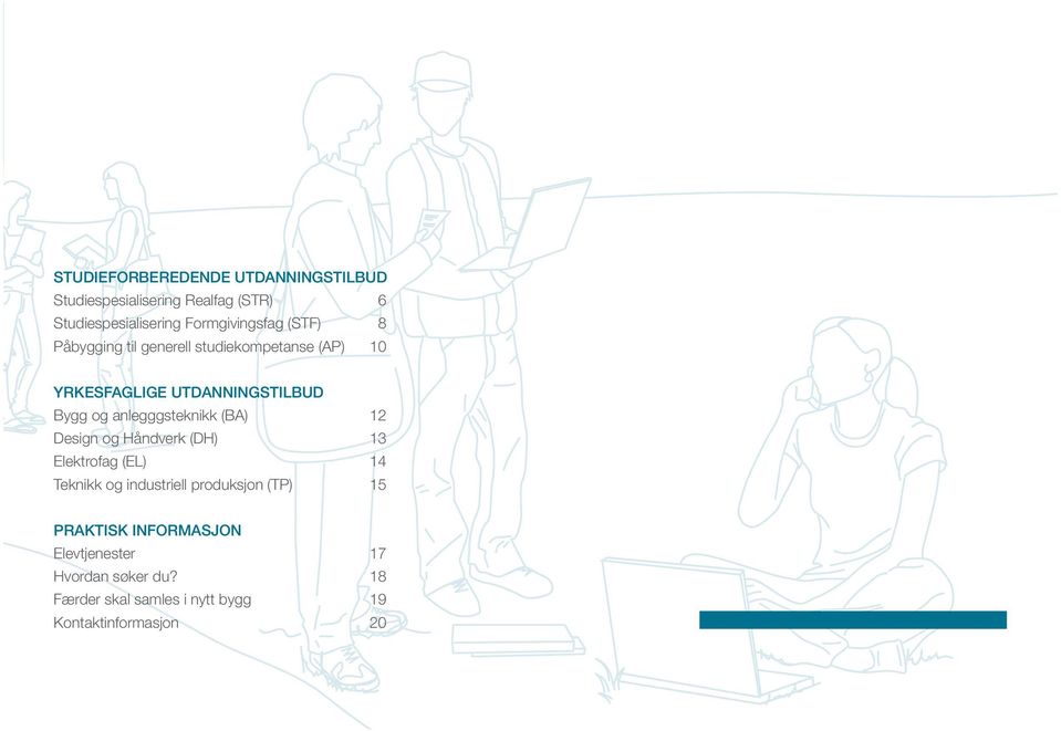 og anlegggsteknikk (BA) 12 Design og Håndverk (DH) 13 Elektrofag (EL) 14 Teknikk og industriell produksjon