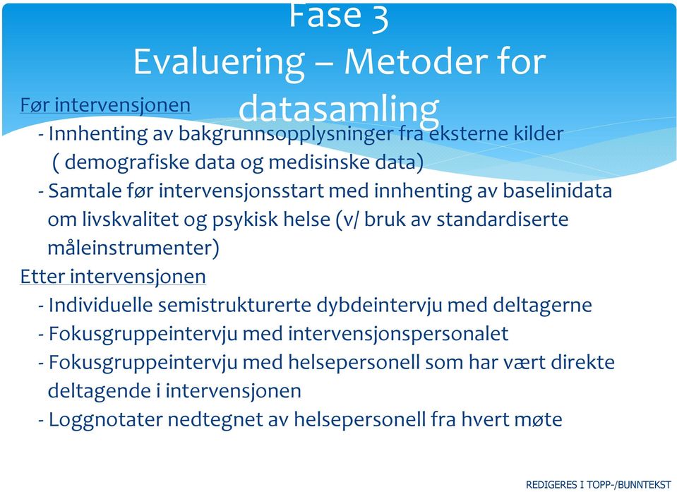 måleinstrumenter) Etter intervensjonen - Individuelle semistrukturerte dybdeintervju med deltagerne - Fokusgruppeintervju med