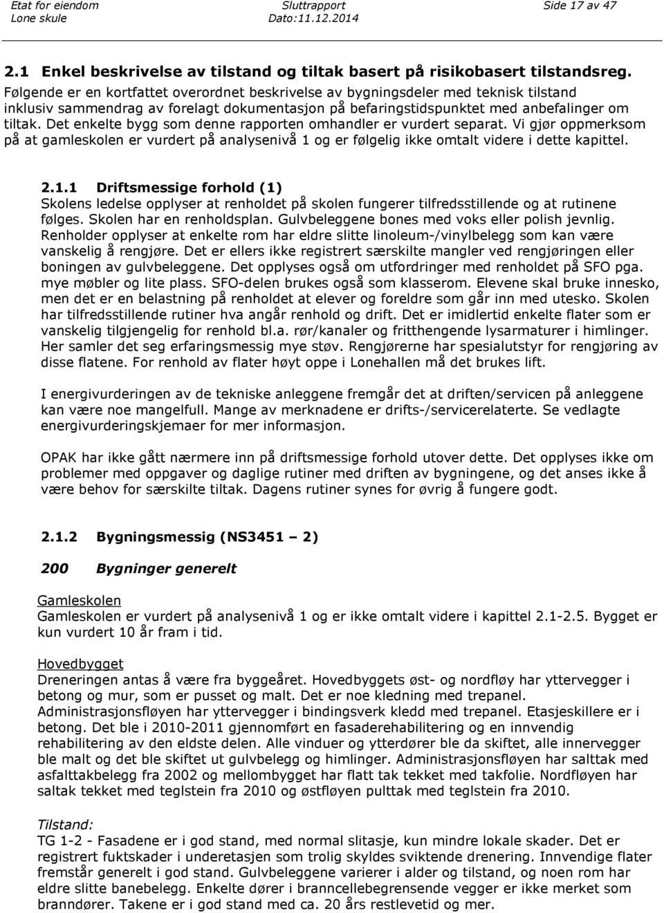 Det enkelte bygg som denne rapporten omhandler er vurdert separat. Vi gjør oppmerksom på at gamleskolen er vurdert på analysenivå 1 