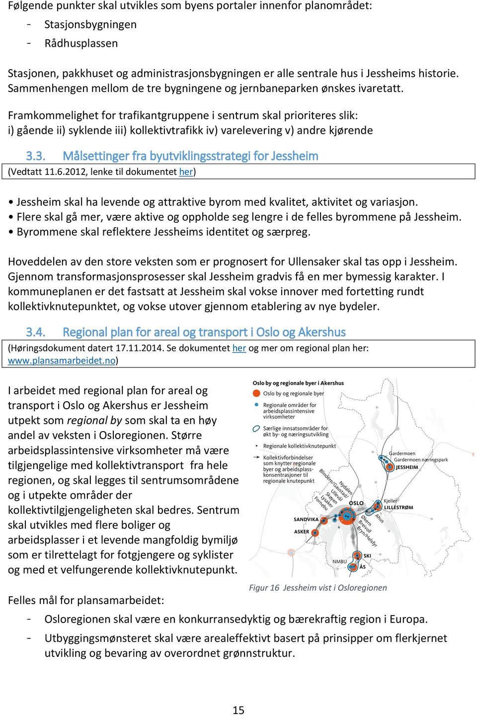 Framkommelighet for trafikantgruppene i sentrum skal prioriteres slik: i) gående ii) syklende iii) kollektivtrafikk iv) varelevering v) andre kjørende 3.