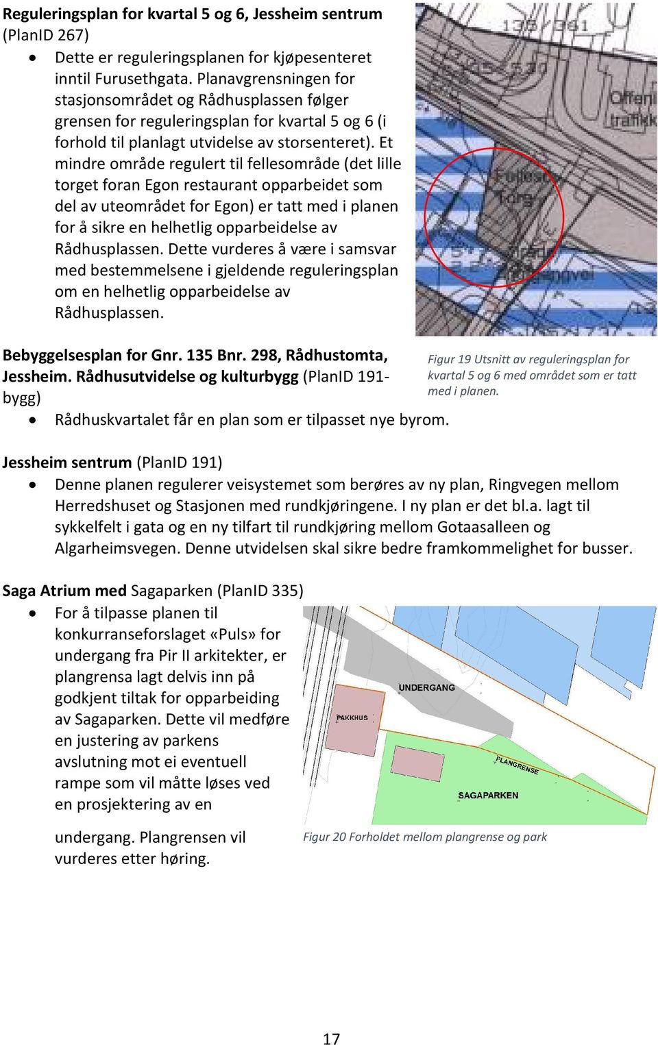 Et mindre område regulert til fellesområde (det lille torget foran Egon restaurant opparbeidet som del av uteområdet for Egon) er tatt med i planen for å sikre en helhetlig opparbeidelse av