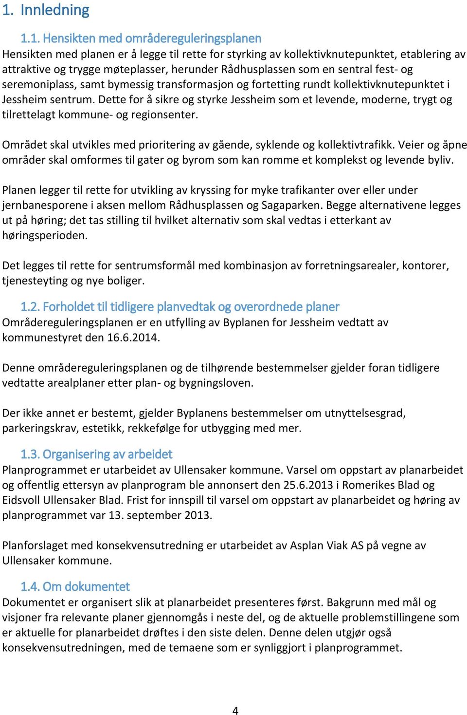 Dette for å sikre og styrke Jessheim som et levende, moderne, trygt og tilrettelagt kommune- og regionsenter. Området skal utvikles med prioritering av gående, syklende og kollektivtrafikk.