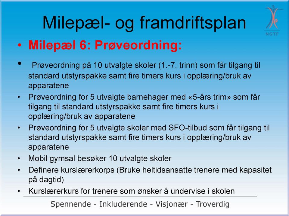 tilgang til standard utstyrspakke samt fire timers kurs i opplæring/bruk av apparatene Prøveordning for 5 utvalgte skoler med SFO-tilbud som får tilgang til standard