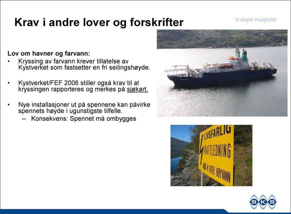 Kystverket/FEF 2006 stiller også krav til at kryssingen rapporteres og merkes på sjøkart.