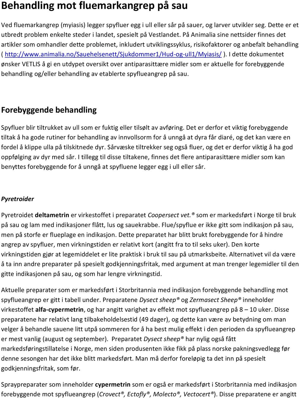 På Animalia sine nettsider finnes det artikler som omhandler dette problemet, inkludert utviklingssyklus, risikofaktorer og anbefalt behandling ( http://www.animalia.