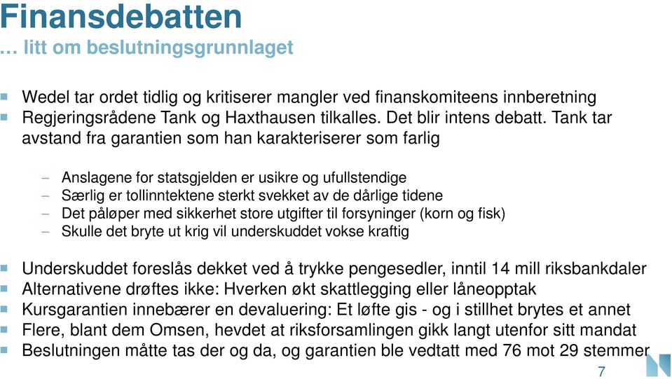 sikkerhet store utgifter til forsyninger (korn og fisk) Skulle det bryte ut krig vil underskuddet vokse kraftig Underskuddet foreslås dekket ved å trykke pengesedler, inntil 14 mill riksbankdaler