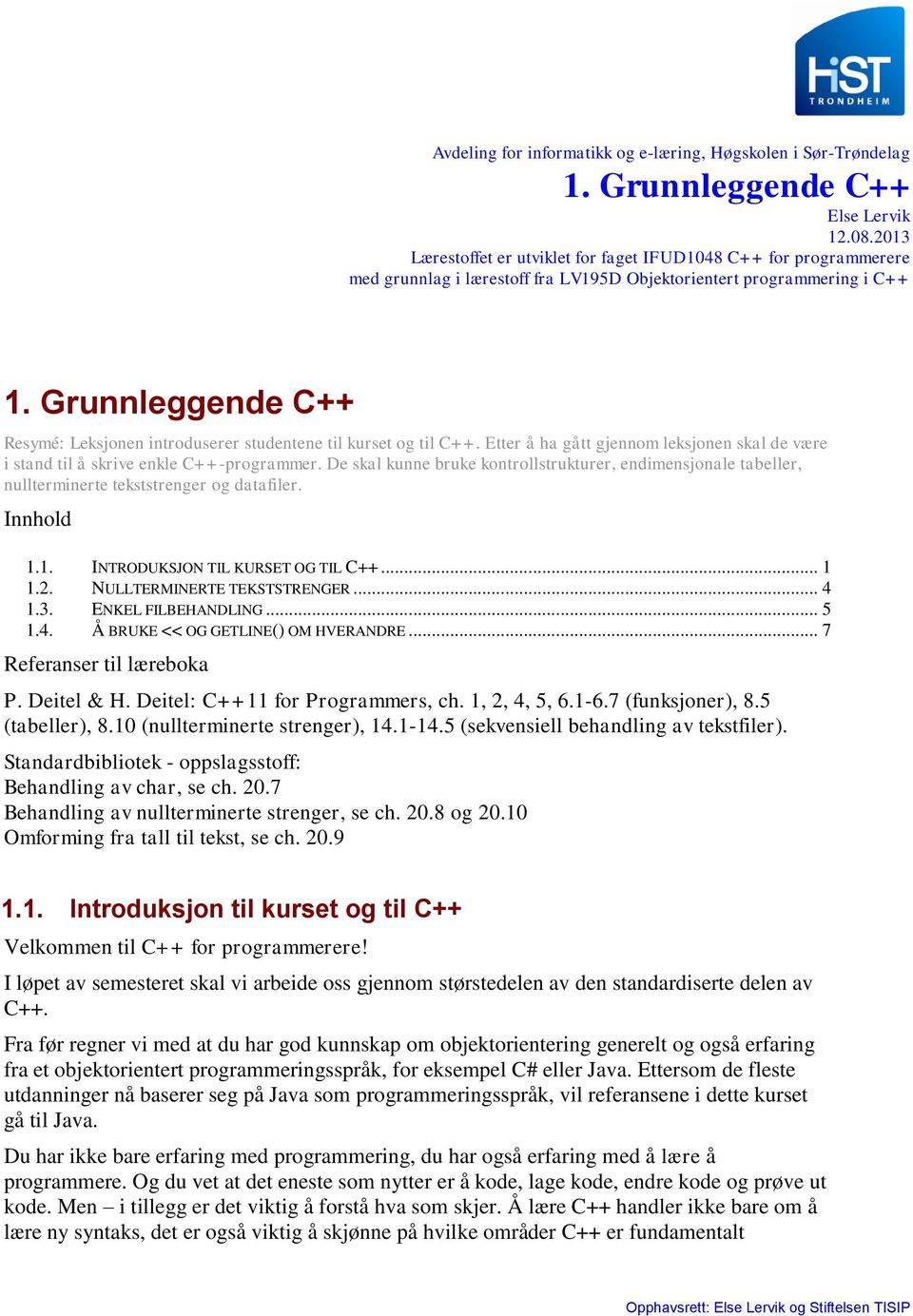 Grunnleggende C++ Resymé: Leksjonen introduserer studentene til kurset og til C++. Etter å ha gått gjennom leksjonen skal de være i stand til å skrive enkle C++-programmer.