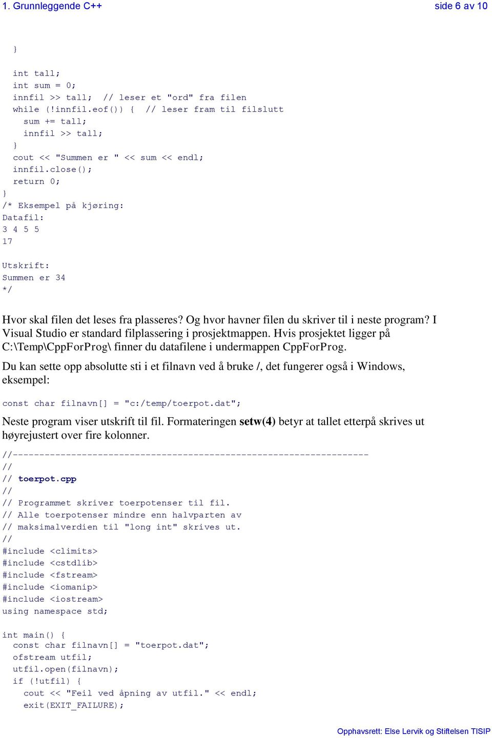 I Visual Studio er standard filplassering i prosjektmappen. Hvis prosjektet ligger på C:\Temp\CppForProg\ finner du datafilene i undermappen CppForProg.