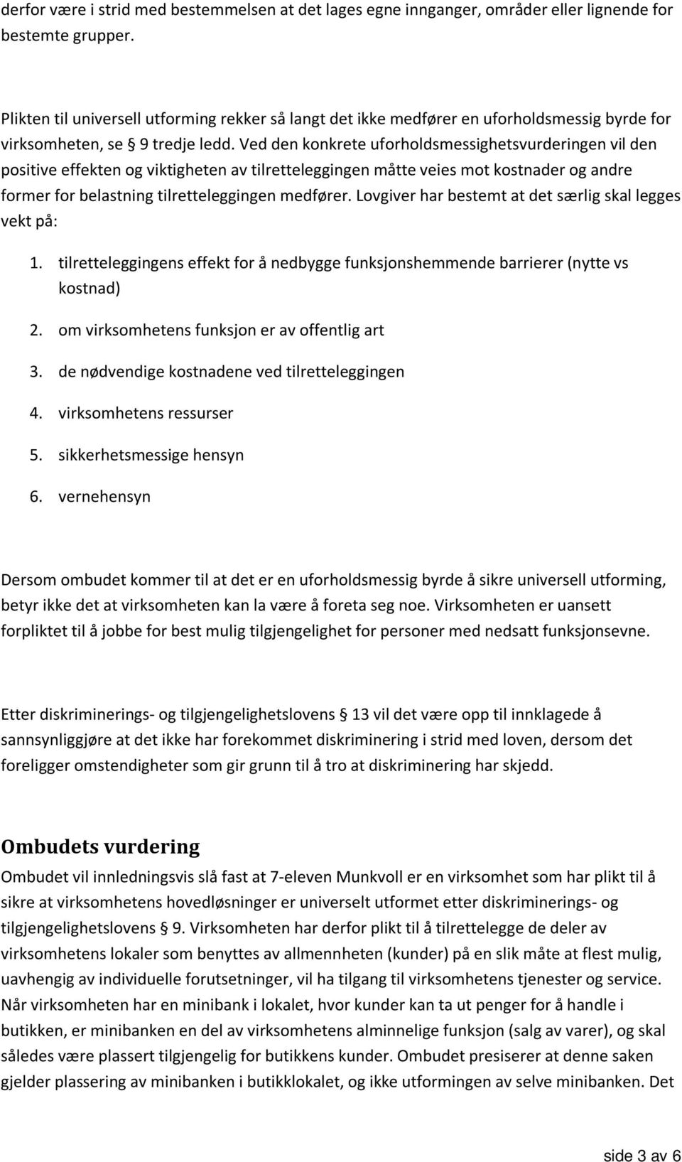 Ved den konkrete uforholdsmessighetsvurderingen vil den positive effekten og viktigheten av tilretteleggingen måtte veies mot kostnader og andre former for belastning tilretteleggingen medfører.