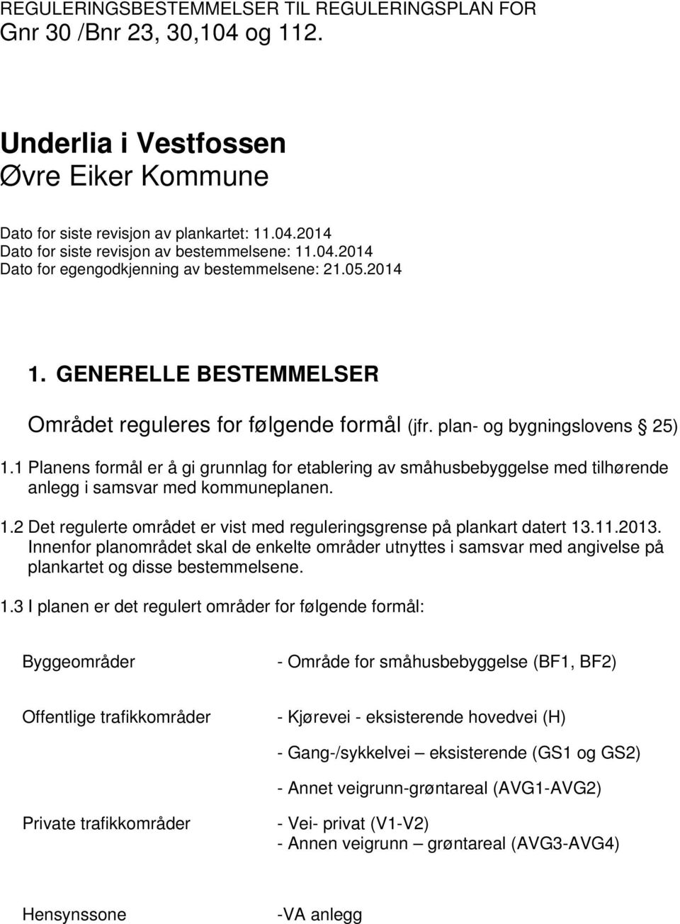 1 Planens formål er å gi grunnlag for etablering av småhusbebyggelse med tilhørende anlegg i samsvar med kommuneplanen. 1.2 Det regulerte området er vist med reguleringsgrense på plankart datert 13.